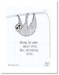 This is a drawing with a grid background. There is a sloth hanging from a tree limb above the following text: “Moving the work doesn’t often feel like moving at all.” Jessica Esch re-created this Jeschnote as a print in 2020. The title “409. Hang In There” is on the lower left corner and artist signature on the lower right. Copyright 2020.