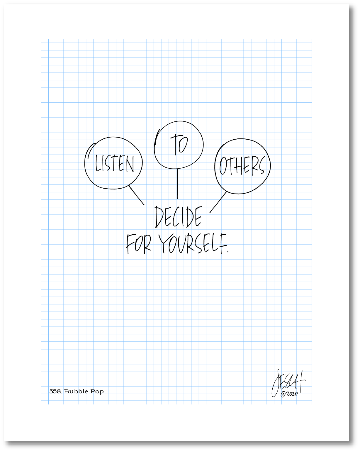 This is a drawing with a grid background. There are three circles in the middle of he page and each contains a word: Listen To Others. Lines from each circle point to the text beneath that reads: “Decide for yourself.” Jessica Esch re-created this Jeschnote as a print in 2020. The title “558. Bubble Pop” is on the lower left corner and artist signature on the lower right. Copyright 2020.