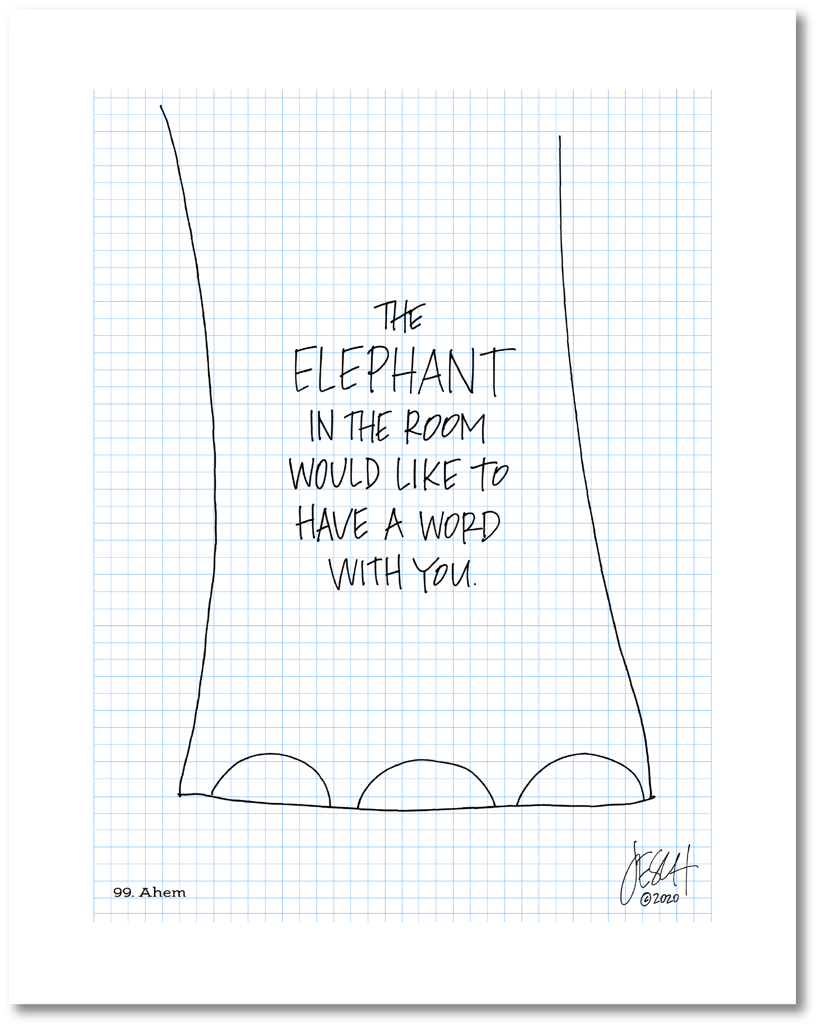 This is a drawing with a grid background. It reads: “The elephant in the room would like to have a word with you.” The text is inside a line drawing of the bottom of an elephant’s thick leg. Jessica Esch re-created this Jeschnote as a print in 2020. The title “99. Ahem” is on the lower left corner and artist signature on the lower right. Copyright 2020.